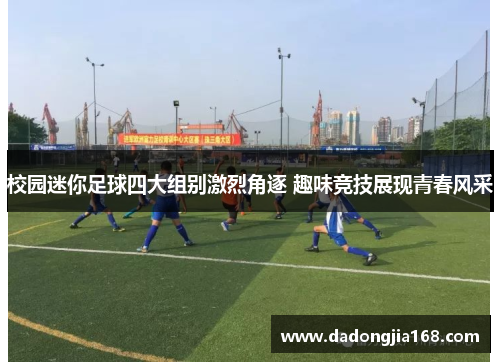 校园迷你足球四大组别激烈角逐 趣味竞技展现青春风采