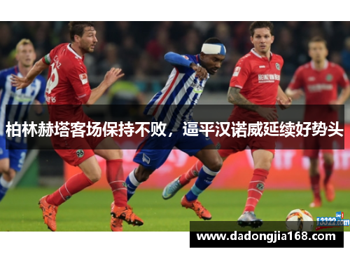 柏林赫塔客场保持不败，逼平汉诺威延续好势头